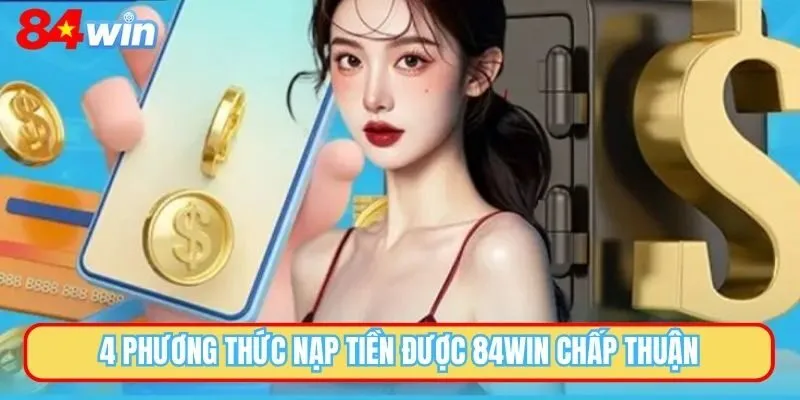 4 phương thức nạp tiền được 84WIN chấp thuận