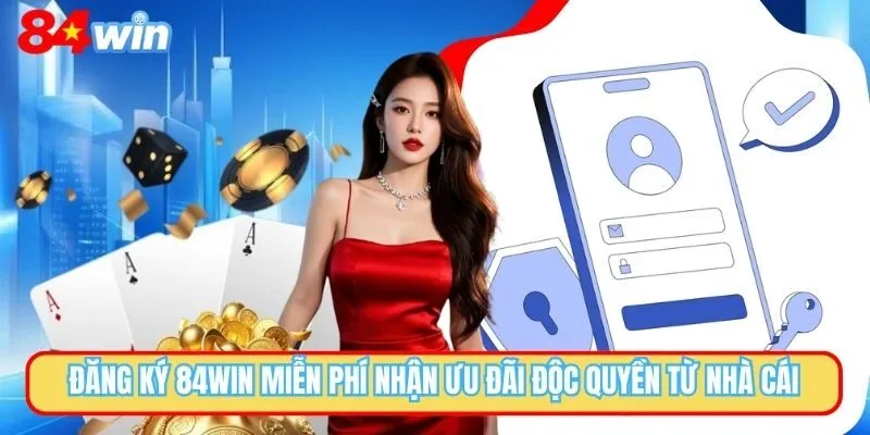 Đăng Ký 84WIN Nhận Tài Khoản Độc Quyền Chỉ Trong 4 Bước