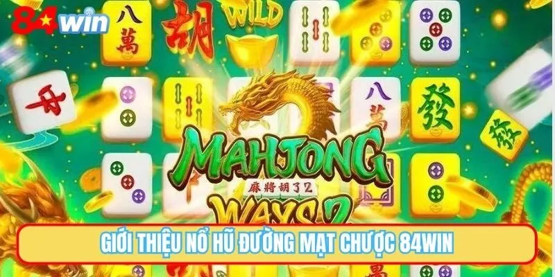 Giới thiệu nổ hũ Đường Mạt Chược 84WIN