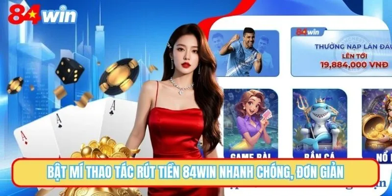 Rút Tiền 84WIN Siêu Nhanh Chóng Chỉ Vài Thao Tác Đơn Giản