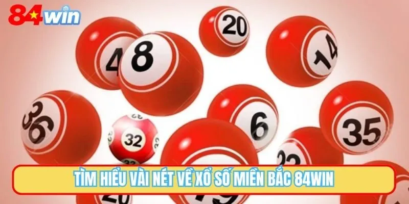 Tìm hiểu vài nét về xổ số miền Bắc 84WIN