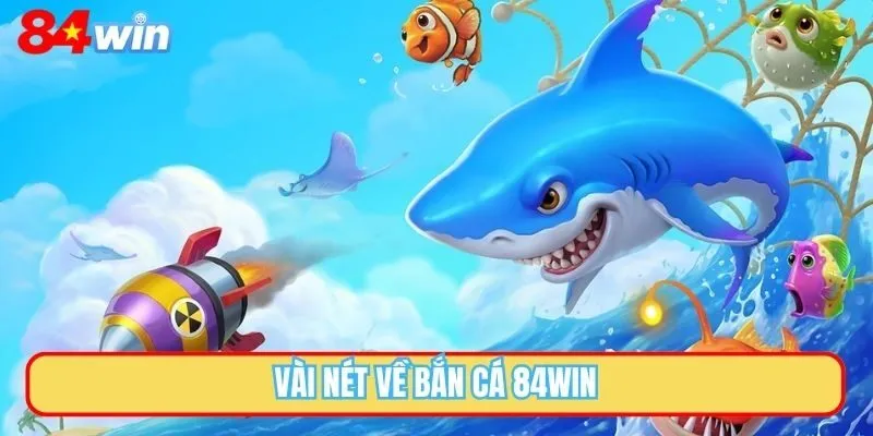 Vài nét về bắn cá 84WIN