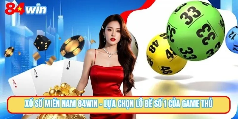 Xổ Số Miền Nam 84WIN - Loại Hình Cược Số 1 Của Bet Thủ 84WIN